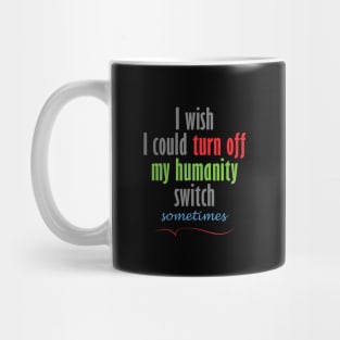 I wish I could turn off my humanity switch Mug